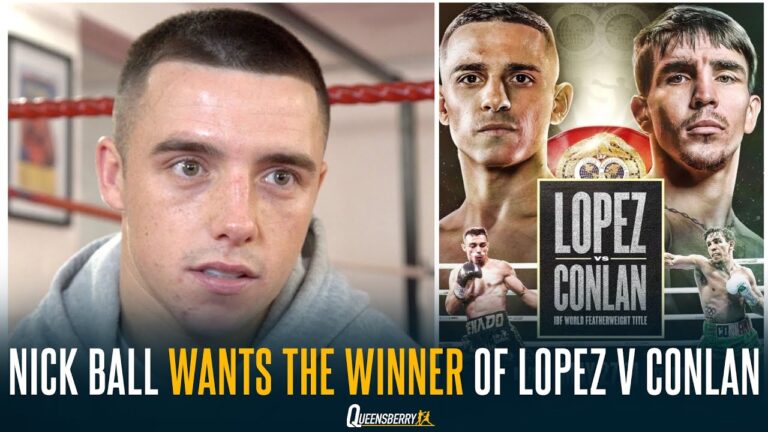 "GET ME THE WINNER OF LOPEZ-CONLAN" | Unbeaten Nick Ball looking to STEAL THE SHOW in Belfast